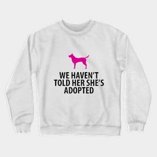 Animal Rescue - Dog - We Haven't Told Her She's Adopted Crewneck Sweatshirt